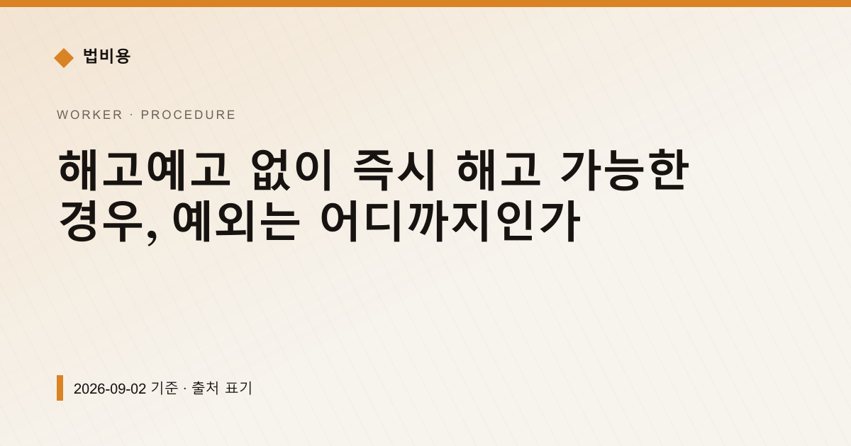 해고예고 없이 즉시 해고 가능한 경우, 예외는 어디까지인가 — 신청·절차 안내 이미지