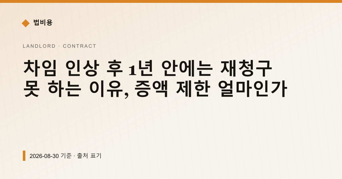 차임 인상 후 1년 안에는 재청구 못 하는 이유, 증액 제한 얼마인가 — 계약·해지·환불 안내 이미지